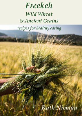 Freekeh, Wild Wheat and Ancient Grains: Cultural Recipes By Ruth Nieman, Neil Mercer (Photographer) Cover Image