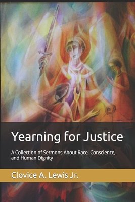 Yearning for Justice: A Collection of Sermons About Race, Conscience, and Human Dignity By Jr. Lewis, Clovice A. Cover Image