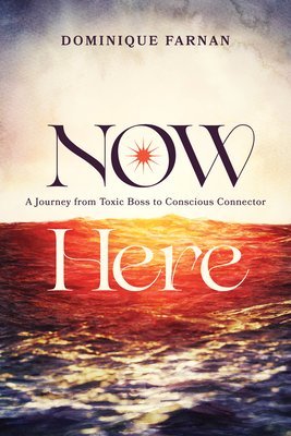 Now Here: A Journey from Toxic Boss to Conscious Connector By Dominique Farnan Cover Image