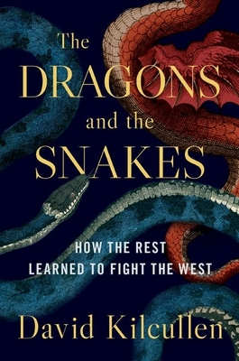 The Dragons and the Snakes: How the Rest Learned to Fight the West By David Kilcullen Cover Image