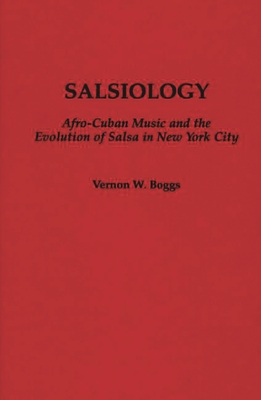 Salsiology: Afro-Cuban Music and the Evolution of Salsa in New York City (Contributions to the Study of Music and Dance #26) Cover Image