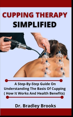 Cupping Therapy Simplified: A Step-By-Step Guide On Understanding The Basis To Cupping (How It Works And Health Benefits) Cover Image