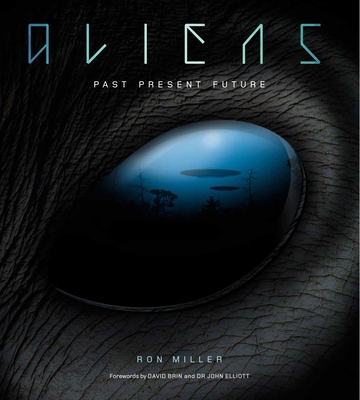 Aliens: The Complete History of Extra Terrestrials: From Ancient Times to Ridley Scott By Ron Miller, David Brin (Foreword by), John Elliot (Foreword by) Cover Image