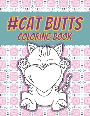 Cat Butts Coloring books: A Hilarious Coloring Gift for Adult