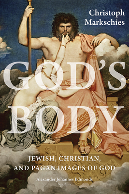 God's Body: Jewish, Christian, and Pagan Images of God By Christoph Markschies, Alexander Johannes Edmonds (Translator) Cover Image