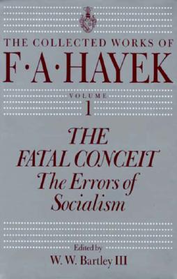 The Fatal Conceit: The Errors of Socialism (The Collected Works of F. A. Hayek #1)