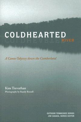 Coldhearted River: A Canoe Odyssey Down the Cumberland (Outdoor Tennessee Series) By Kim Trevathan Cover Image