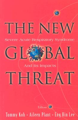 New Global Threat, The: Severe Acute Respiratory Syndrome and Its Impacts By Tommy Koh, Aileen J. Plant, Eng Hin Lee Cover Image