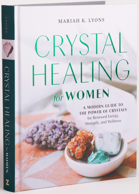 Crystal Healing for Women: Gift Edition: A Modern Guide to the Power of Crystals for Renewed Energy, Strength, and Wellne By Mariah K. Lyons Cover Image