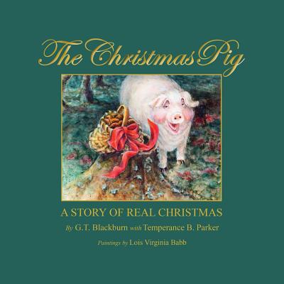 The Christmas Pig A Story of Real Christmas By G. T. Blackburn, Temperance B. Parker (With), Lois Babb (Illustrator) Cover Image