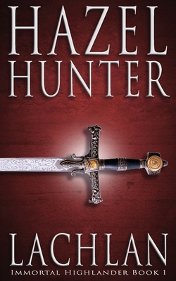 Lachlan (Immortal Highlander Book 1): A Scottish Time Travel Romance By Hazel Hunter Cover Image