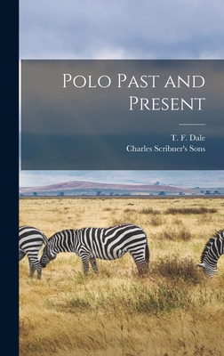 Polo Past and Present By T. F. Dale, Charles Scribner's Sons (Created by) Cover Image
