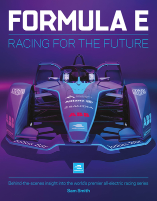 Formula E: Racing For The Future: Behind-the-scenes insight into the world’s premier all-electric racing series By Sam Smith Cover Image