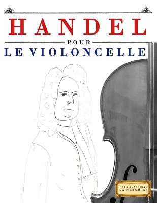 Handel pour le Violoncelle: 10 pièces faciles pour le Violoncelle débutant livre By Easy Classical Masterworks Cover Image