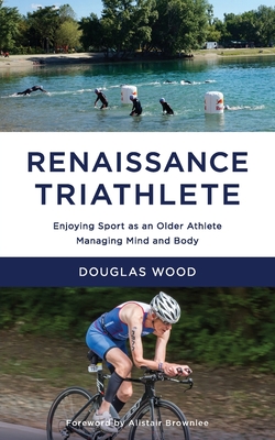 Renaissance Triathlete: Enjoying Sport as an Older Athlete, Managing Mind and Body Cover Image