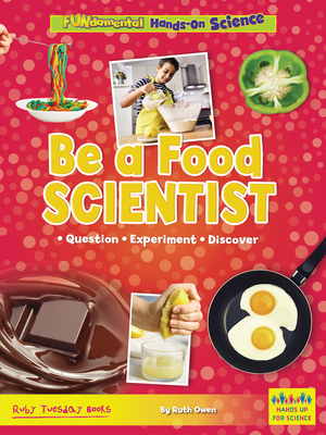 Be a Food Scientist: Question, Experiment, Discover (Hands Up for Science -- Fundamental Hands-On Science)