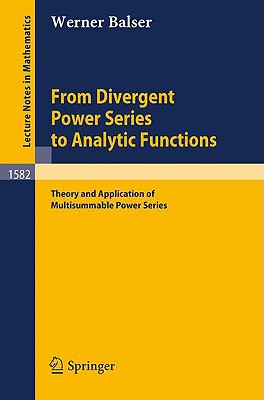 From Divergent Power Series to Analytic Functions: Theory and Application of Multisummable Power Series (Lecture Notes in Mathematics #1582)