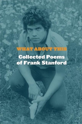 What about This: Collected Poems of Frank Stanford Cover Image