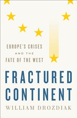 Fractured Continent: Europe's Crises and the Fate of the West By William Drozdiak Cover Image