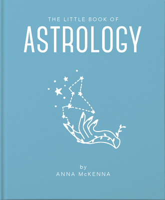 The Little Book of Astrology: An Accessible Introduction to Everything You Need to Enhance Your Life Using Astrology Cover Image