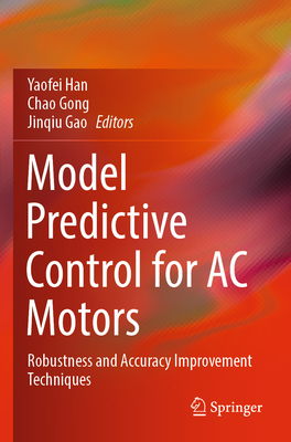 Model Predictive Control for AC Motors: Robustness and Accuracy Improvement Techniques By Yaofei Han (Editor), Chao Gong (Editor), Jinqiu Gao (Editor) Cover Image