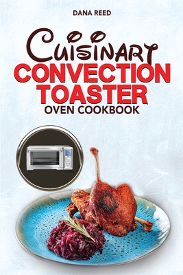 Cuisinart Convection Toaster Oven Cookbook: Easy, Tasty, Crispy, Quick and Delicious Recipes for Smart People, on a Budget and that Anyone Can Cook! By Dana Reed Cover Image