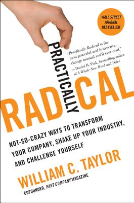 Practically Radical: Not-So-Crazy Ways to Transform Your Company, Shake Up Your Industry, and Challenge Yourself Cover Image