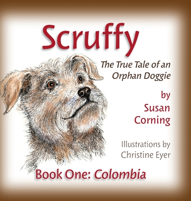 Scruffy: The True Tale of an Orphan Doggie Book One: Colombia Cover Image