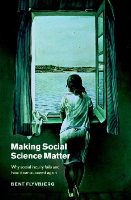 Making Social Science Matter: Why Social Inquiry Fails and How It Can Succeed Again Cover Image