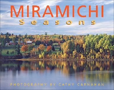 Miramichi Seasons: Photography by Cathy Carnahan By Cathy Carnahan (Photographer) Cover Image