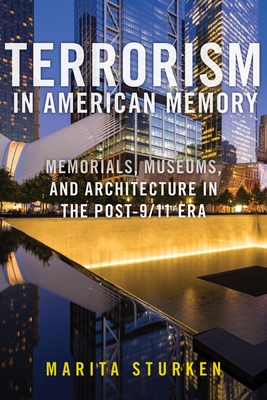 Terrorism in American Memory: Memorials, Museums, and Architecture in the Post-9/11 Era By Marita Sturken Cover Image