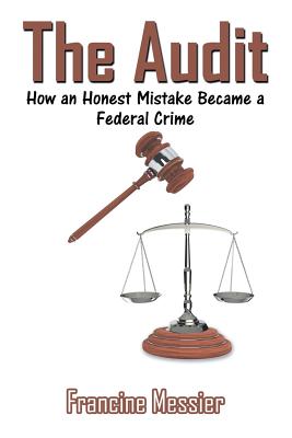 The Audit: How an Honest Mistake Became a Federal Crime By Francine Messier Cover Image