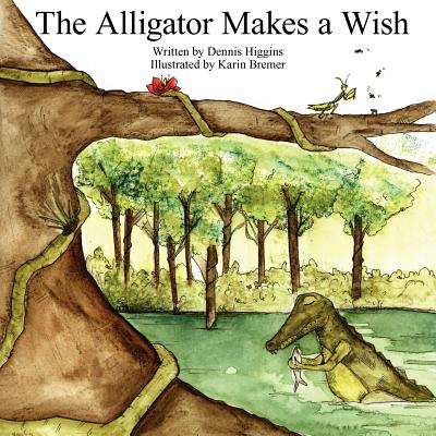 The Alligator Makes a Wish By Dennis Higgins Cover Image