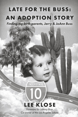 Late for the Buss:  An Adoption Story: Finding my birth parents, Jerry & JoAnn Buss By Lee Klose, Johnny Buss (Foreword by) Cover Image