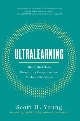 Ultralearning: Master Hard Skills, Outsmart the Competition, and Accelerate Your Career By Scott H. Young, James Clear (Foreword by) Cover Image