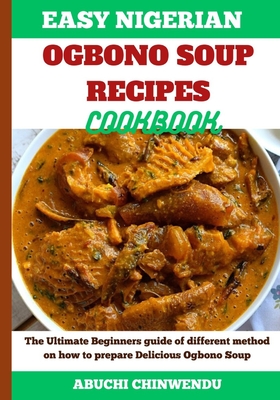 Easy Nigerian Ogbono Soup Recipes Cookbook: The Ultimate Beginners guide of different method on how to prepare Delicious Ogbono Soup Cover Image