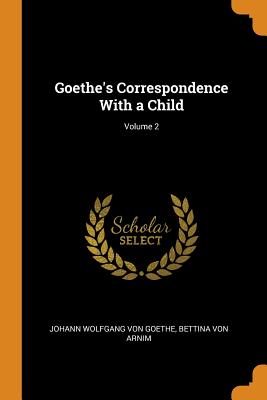 Goethe's Correspondence with a Child; Volume 2 Cover Image