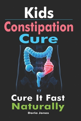 Kids Constipation Cure: Cure It Fast Naturally Cover Image