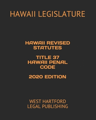 Hawaii Revised Statutes Title 37 Hawaii Penal Code 2020 Edition: West Hartford Legal Publishing Cover Image