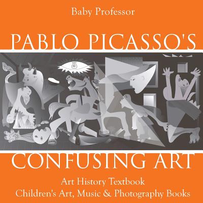 Pablo Picasso's Confusing Art - Art History Textbook Children's Art, Music & Photography Books Cover Image