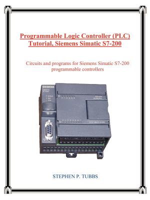 Programmable Logic Controller (Plc) Tutorial, Siemens Simatic S7-200 By Stephen P. Tubbs Cover Image