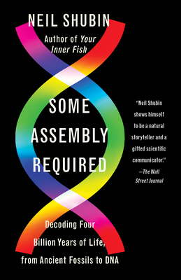 Some Assembly Required: Decoding Four Billion Years of Life, from Ancient Fossils to DNA By Neil Shubin Cover Image