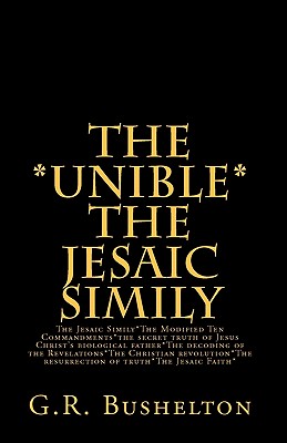 THE *UNIBLE* The Jesaic Simily: The Jesaic Simily*The Modified Ten Commandments*the secret truth of Jesus Christ's biological father*The decoding of t Cover Image