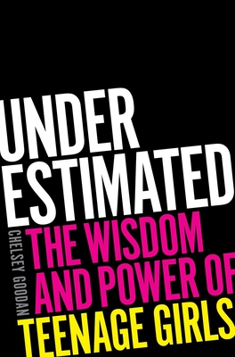 Underestimated: The Wisdom and Power of Teenage Girls By Chelsey Goodan Cover Image