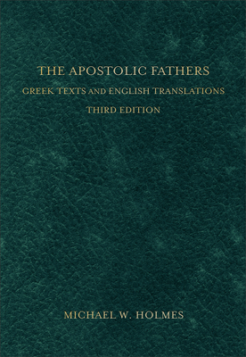 The Apostolic Fathers: Greek Texts and English Translations By Michael W. Holmes (Editor) Cover Image