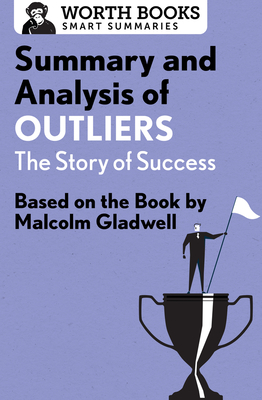 Summary and Analysis of Outliers: The Story of Success: Based on the Book by Malcolm Gladwell (Smart Summaries) By Worth Books Cover Image