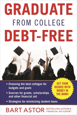 Graduate from College Debt-Free: Get Your Degree with Money in the Bank By Bart Astor Cover Image