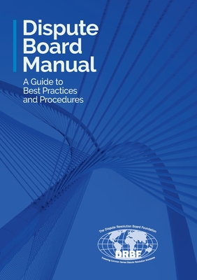 Dispute Board Manual: A Guide to Best Practices and Procedures By Dispute Resolution Board Foundation Cover Image
