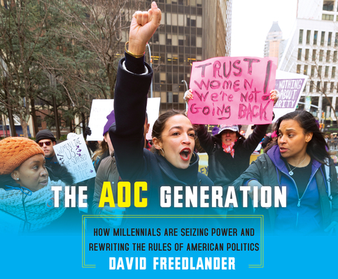The Aoc Generation: How Millennials Are Seizing Power and Rewriting the Rules of American Politics Cover Image