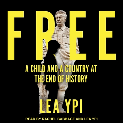 Free: A Child and a Country at the End of History By Lea Ypi, Lea Ypi (Read by), Rachel Babbage (Read by) Cover Image